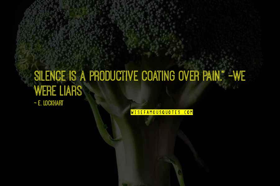 E Lockhart Quotes By E. Lockhart: Silence is a productive coating over pain." -We