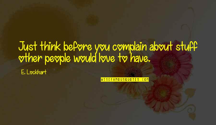 E Lockhart Quotes By E. Lockhart: Just think before you complain about stuff other