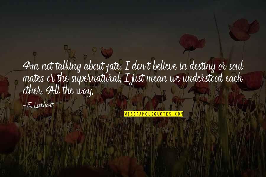 E Lockhart Quotes By E. Lockhart: Am not talking about fate. I don't believe E Lockhart Quotes By E. Lockhart: Am not talking about fate. I don't believe