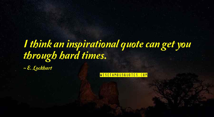 E Lockhart Quotes By E. Lockhart: I think an inspirational quote can get you