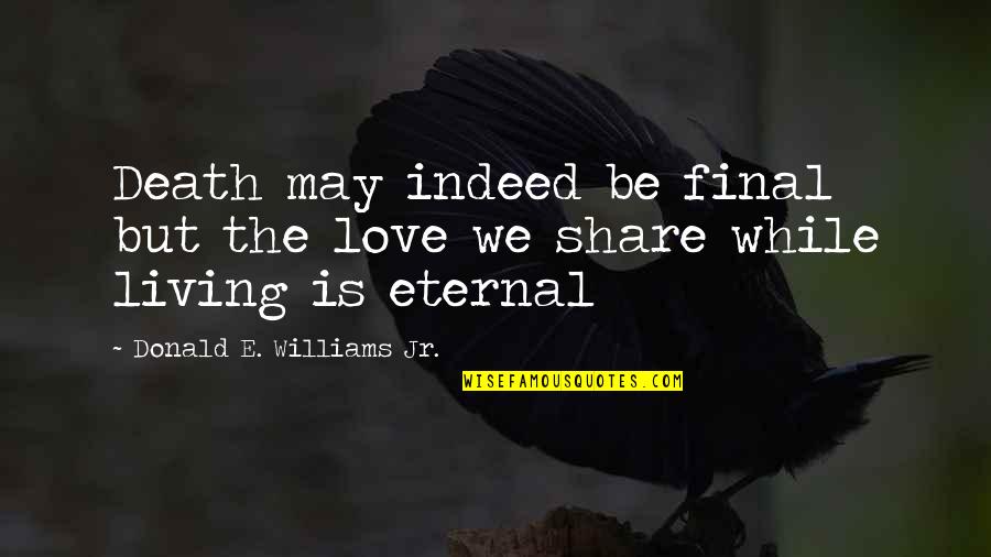 E Love Quotes By Donald E. Williams Jr.: Death may indeed be final but the love