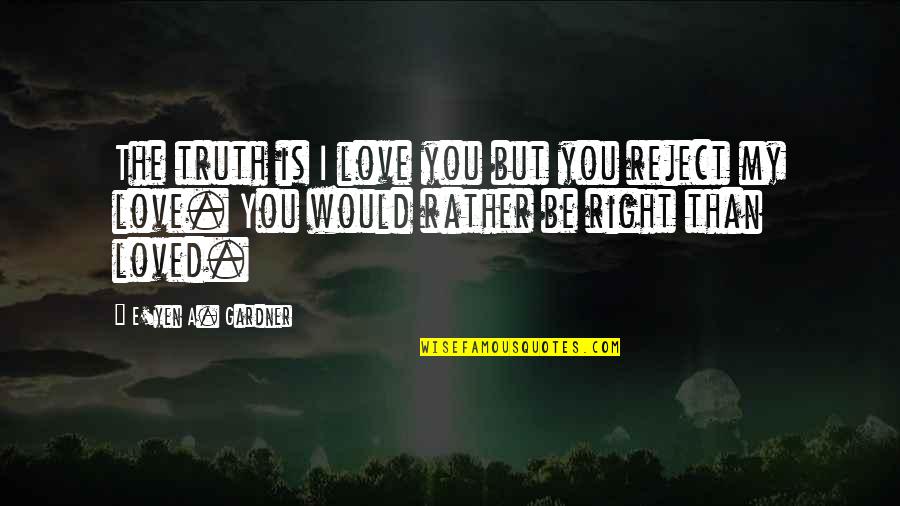E Love Quotes By E'yen A. Gardner: The truth is I love you but you