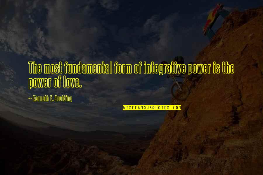 E Love Quotes By Kenneth E. Boulding: The most fundamental form of integrative power is