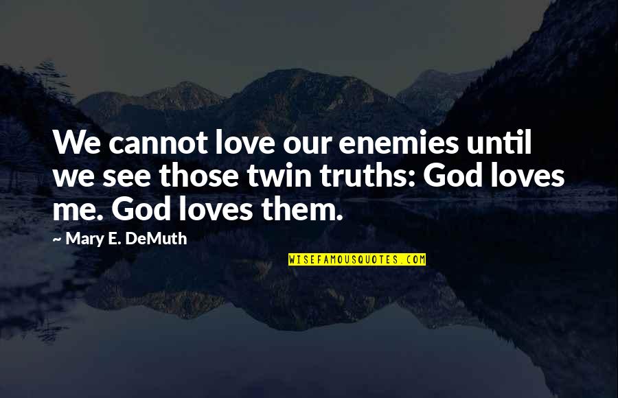 E Love Quotes By Mary E. DeMuth: We cannot love our enemies until we see