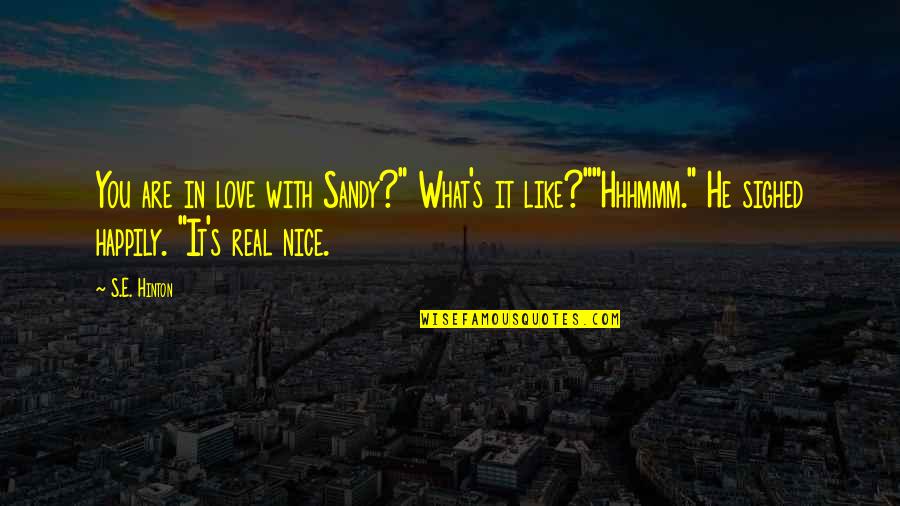 E Love Quotes By S.E. Hinton: You are in love with Sandy?" What's it