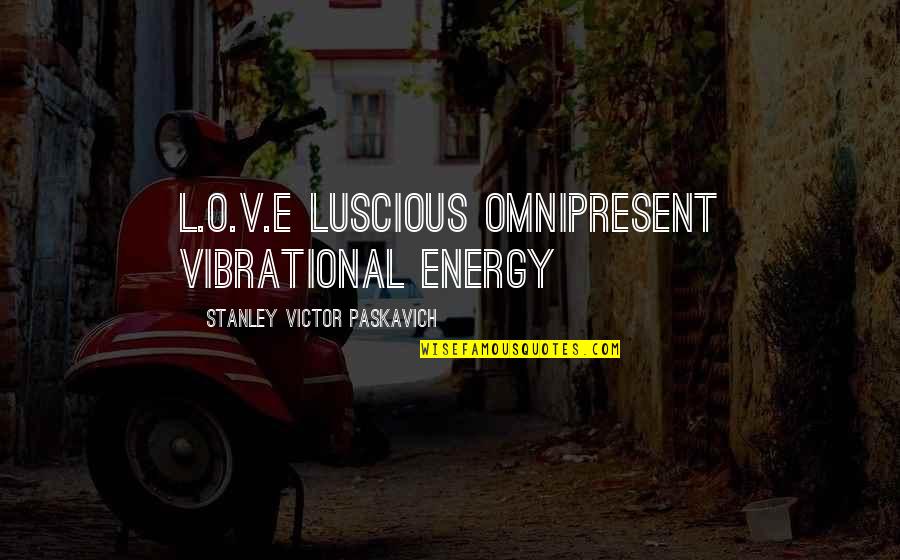 E Love Quotes By Stanley Victor Paskavich: L.O.V.E Luscious Omnipresent Vibrational Energy