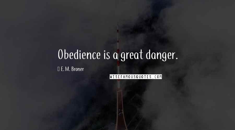 E. M. Broner quotes: Obedience is a great danger.