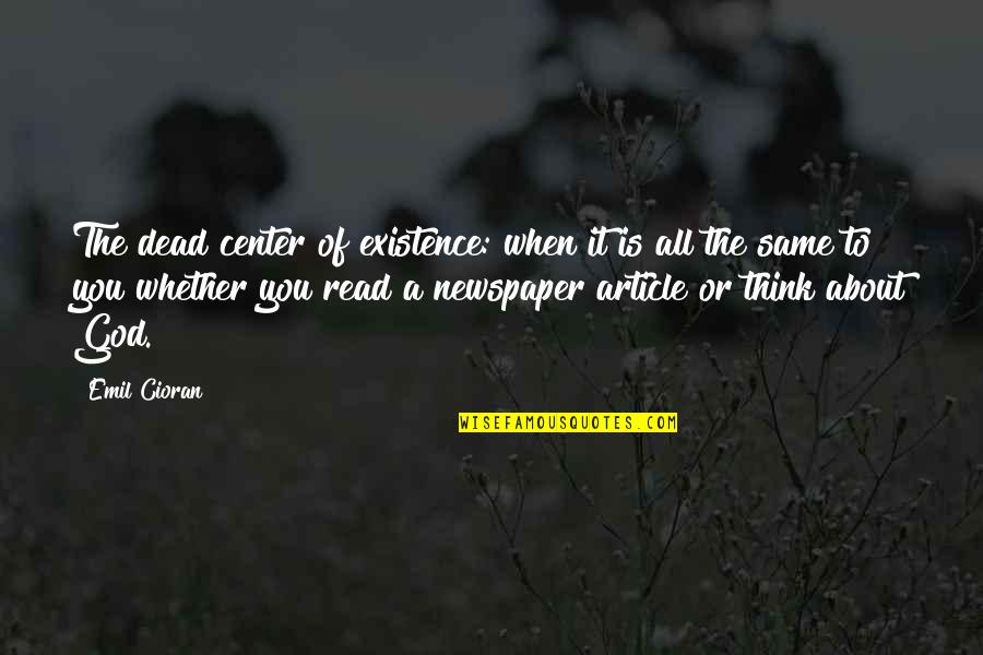 E M Cioran Quotes By Emil Cioran: The dead center of existence: when it is E M Cioran Quotes By Emil Cioran: The dead center of existence: when it is
