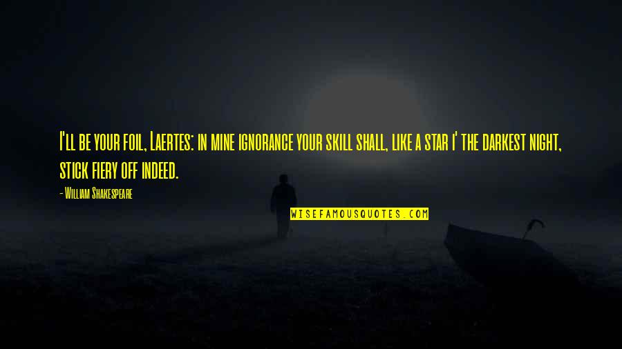 E.m. Forster Famous Quotes By William Shakespeare: I'll be your foil, Laertes: in mine ignorance E.m. Forster Famous Quotes By William Shakespeare: I'll be your foil, Laertes: in mine ignorance