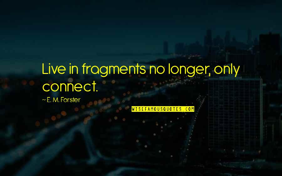 E M Forster Howards End Quotes By E. M. Forster: Live in fragments no longer, only connect.
