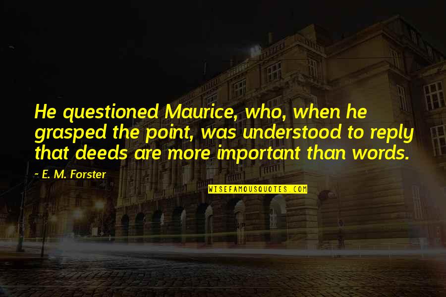 E M Forster Maurice Quotes By E. M. Forster: He questioned Maurice, who, when he grasped the