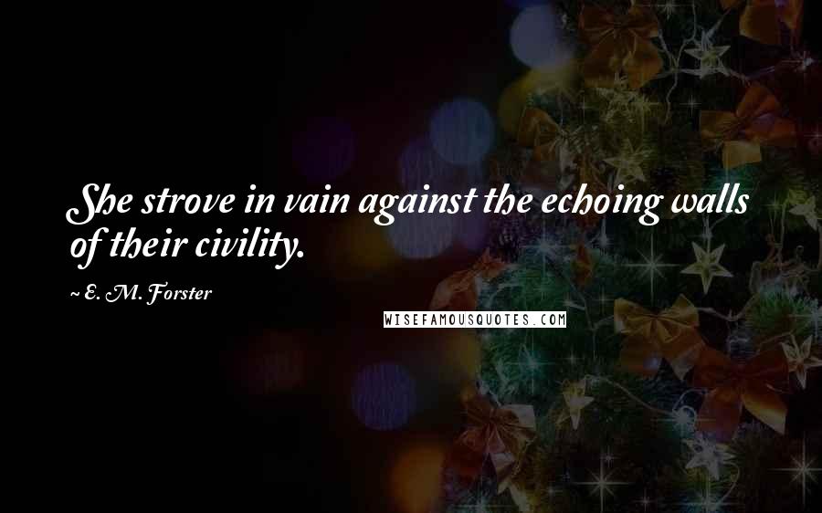 E. M. Forster quotes: She strove in vain against the echoing walls of their civility.