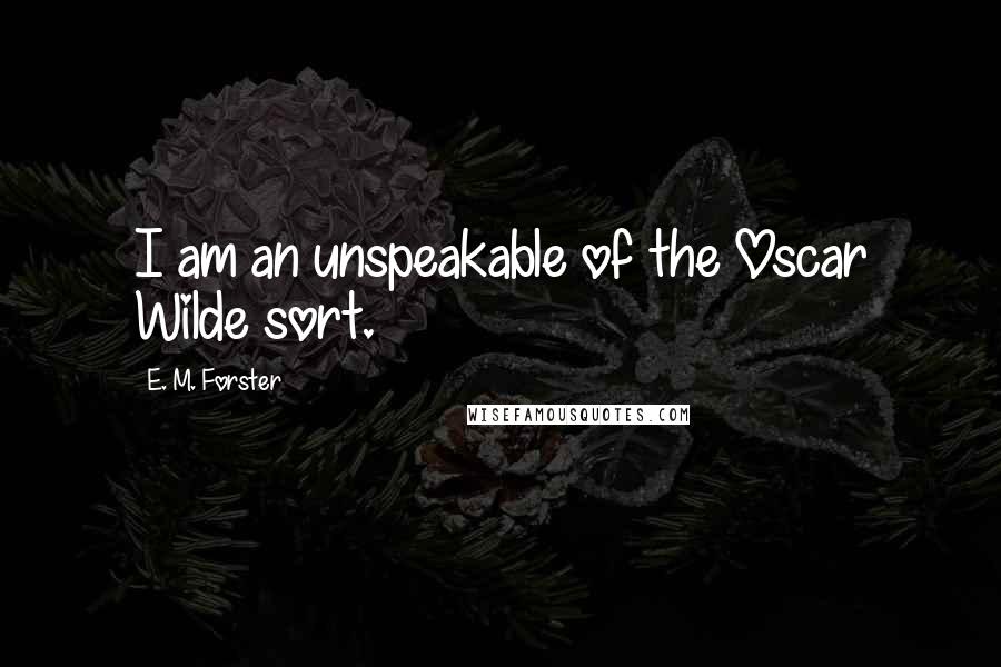 E. M. Forster quotes: I am an unspeakable of the Oscar Wilde sort.