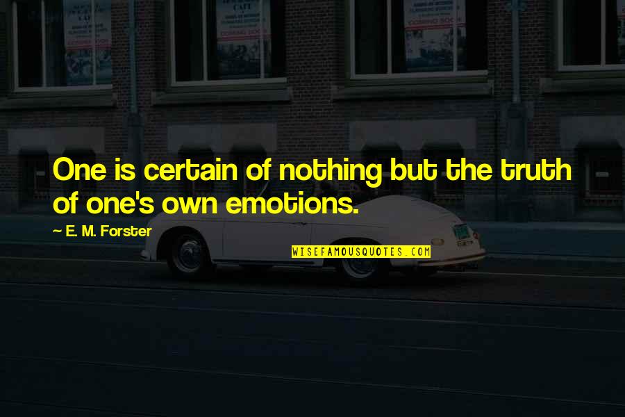 E M Forster Quotes By E. M. Forster: One is certain of nothing but the truth