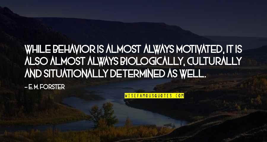 E M Forster Quotes By E. M. Forster: While behavior is almost always motivated, it is