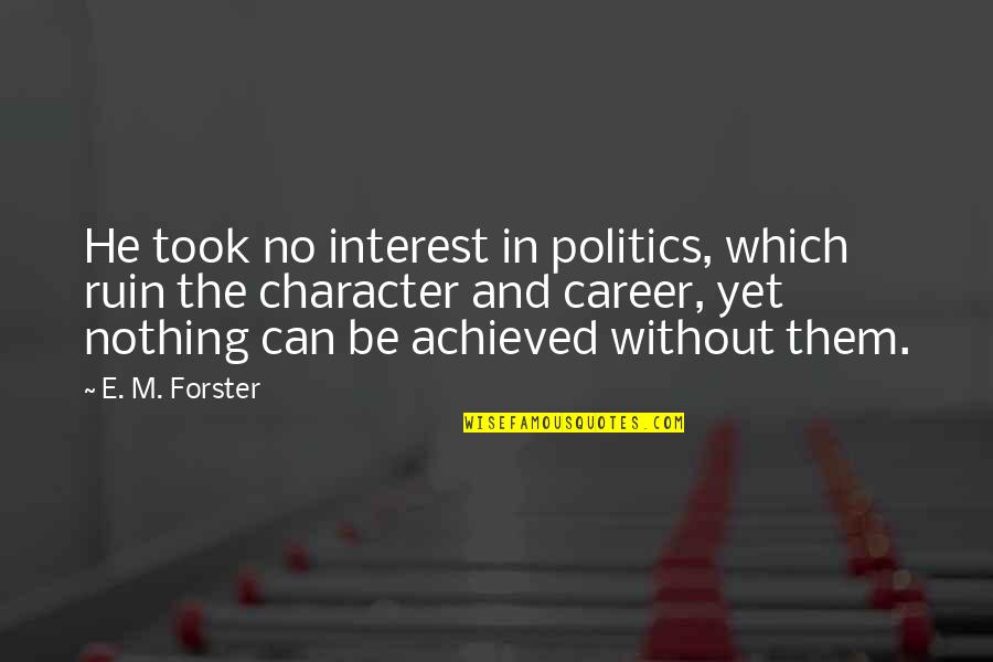 E M Forster Quotes By E. M. Forster: He took no interest in politics, which ruin