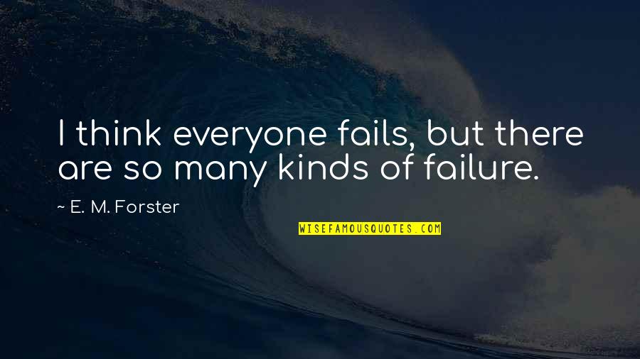 E M Forster Quotes By E. M. Forster: I think everyone fails, but there are so