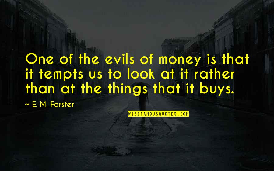 E M Forster Quotes By E. M. Forster: One of the evils of money is that