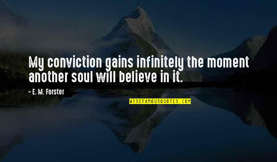 E M Forster Quotes By E. M. Forster: My conviction gains infinitely the moment another soul