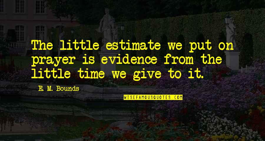 E.m Quotes By E. M. Bounds: The little estimate we put on prayer is