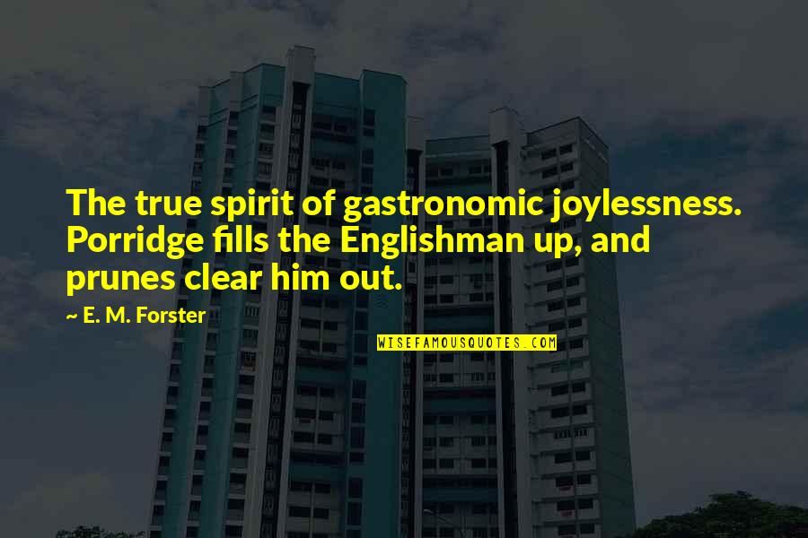E.m Quotes By E. M. Forster: The true spirit of gastronomic joylessness. Porridge fills