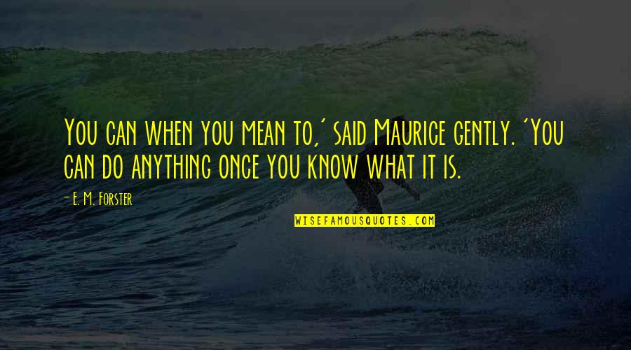 E.m Quotes By E. M. Forster: You can when you mean to,' said Maurice