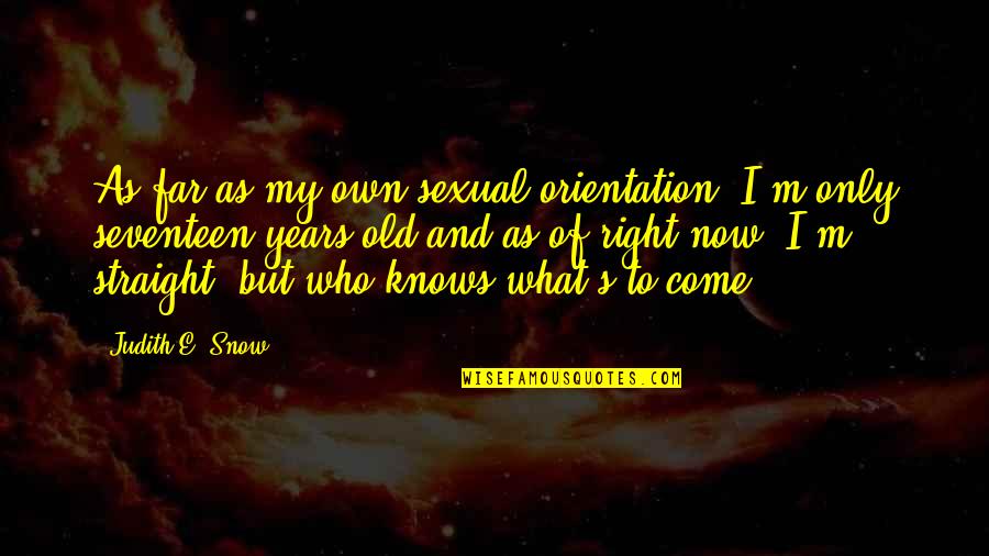 E.m.remarque Quotes By Judith E. Snow: As far as my own sexual orientation, I'm
