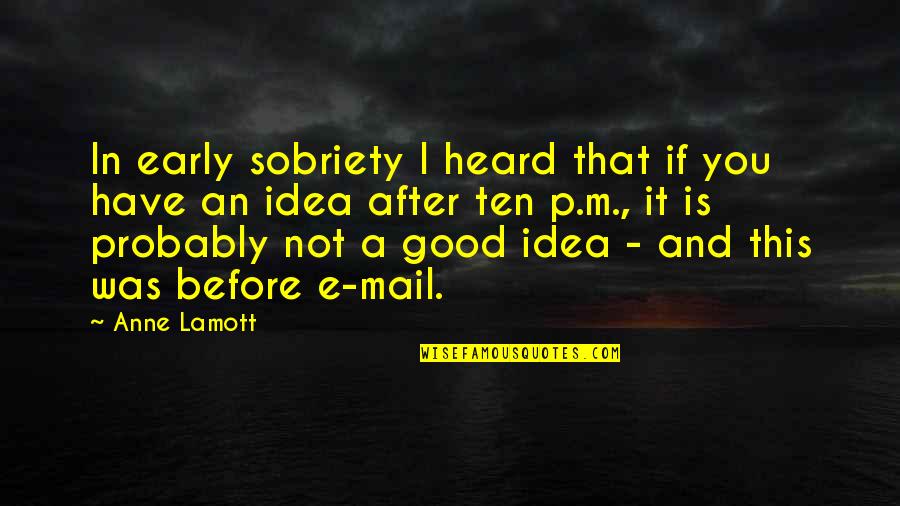 E Mail Quotes By Anne Lamott: In early sobriety I heard that if you E Mail Quotes By Anne Lamott: In early sobriety I heard that if you