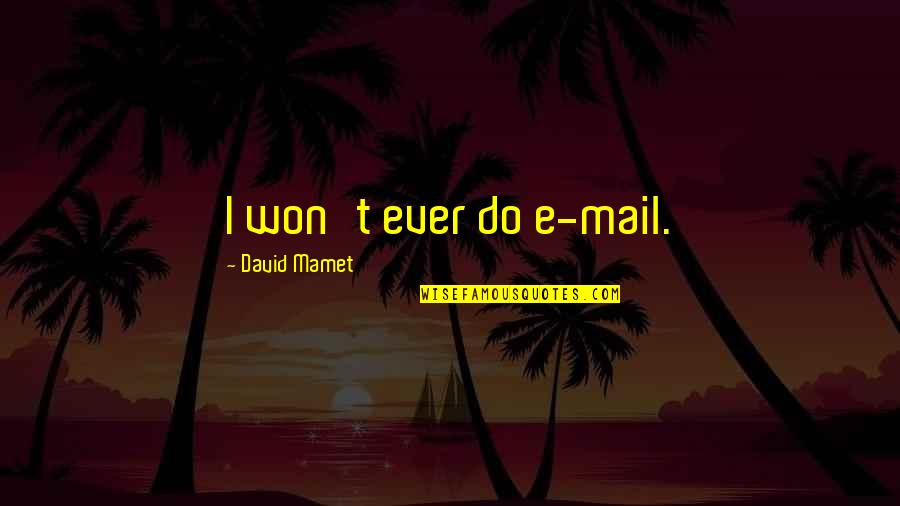 E Mail Quotes By David Mamet: I won't ever do e-mail. E Mail Quotes By David Mamet: I won't ever do e-mail.