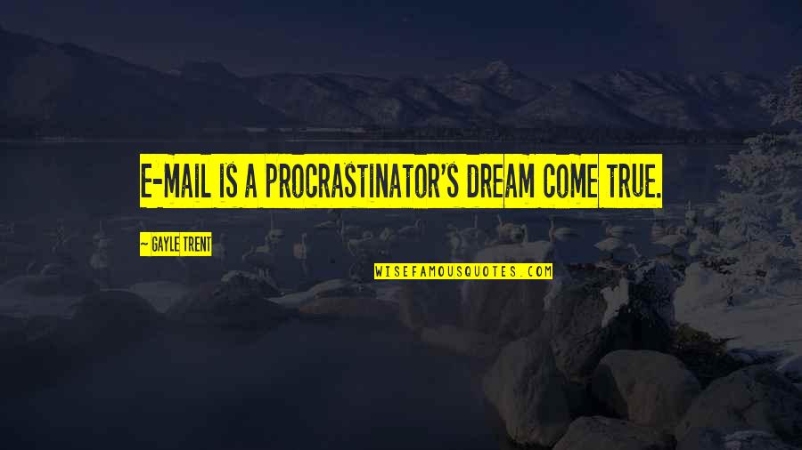 E Mail Quotes By Gayle Trent: E-mail is a procrastinator's dream come true. E Mail Quotes By Gayle Trent: E-mail is a procrastinator's dream come true.