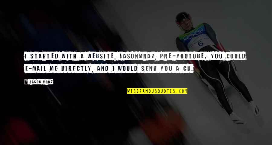 E Mail Quotes By Jason Mraz: I started with a website, Jasonmraz, pre-YouTube. You E Mail Quotes By Jason Mraz: I started with a website, Jasonmraz, pre-YouTube. You