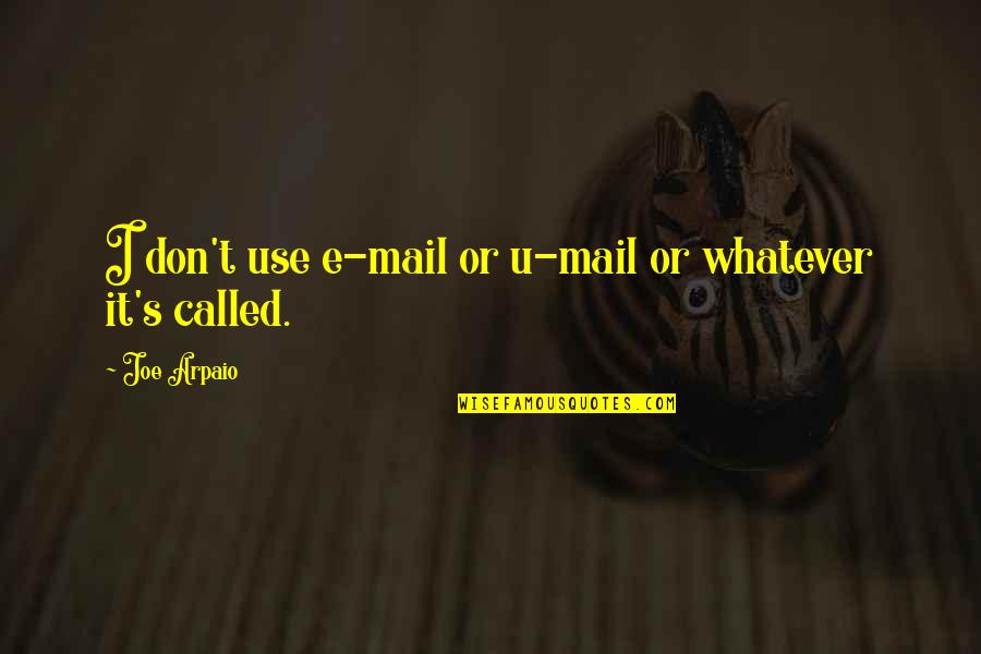 E Mail Quotes By Joe Arpaio: I don't use e-mail or u-mail or whatever
