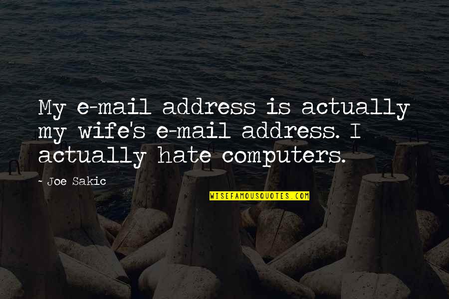 E Mail Quotes By Joe Sakic: My e-mail address is actually my wife's e-mail