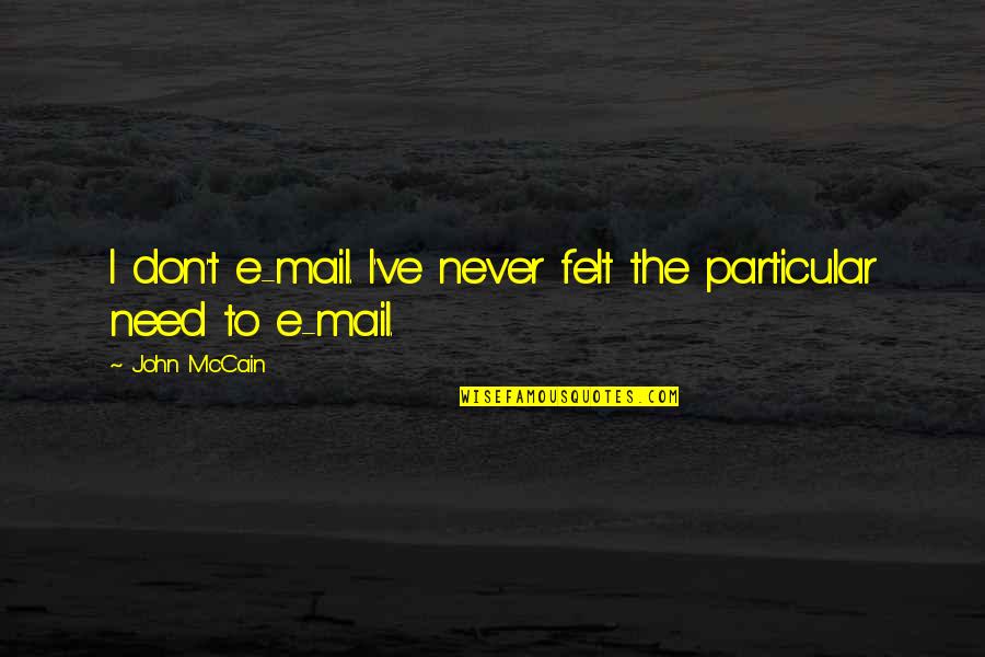 E Mail Quotes By John McCain: I don't e-mail. I've never felt the particular