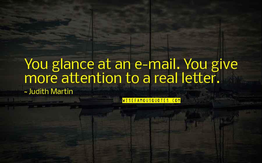 E Mail Quotes By Judith Martin: You glance at an e-mail. You give more