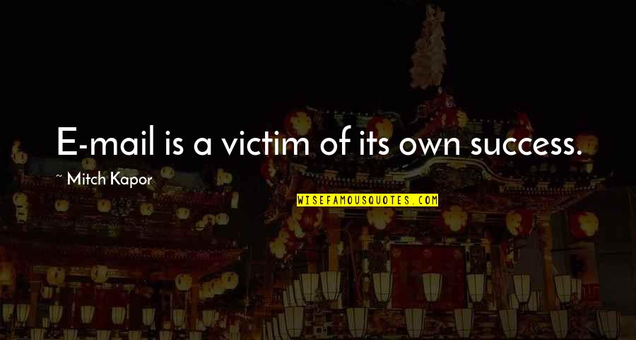 E Mail Quotes By Mitch Kapor: E-mail is a victim of its own success. E Mail Quotes By Mitch Kapor: E-mail is a victim of its own success.