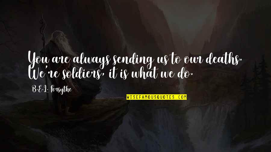 E-marketing Quotes By B.E.L. Forsythe: You are always sending us to our deaths.