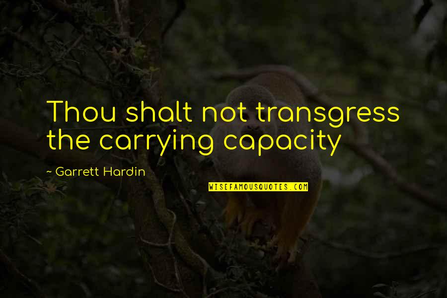 E Meeting Iium Quotes By Garrett Hardin: Thou shalt not transgress the carrying capacity