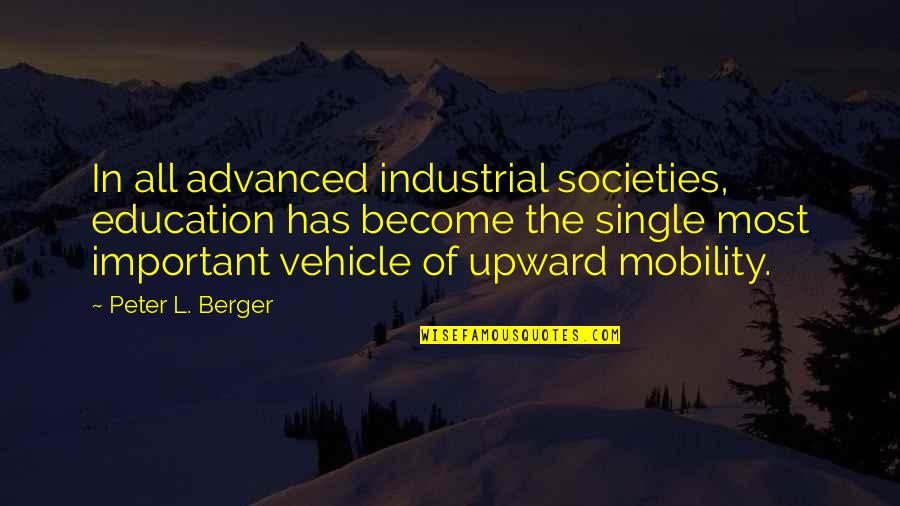 E Mobility Quotes By Peter L. Berger: In all advanced industrial societies, education has become