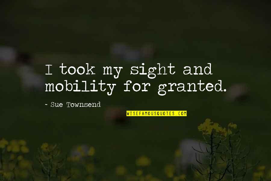 E Mobility Quotes By Sue Townsend: I took my sight and mobility for granted.