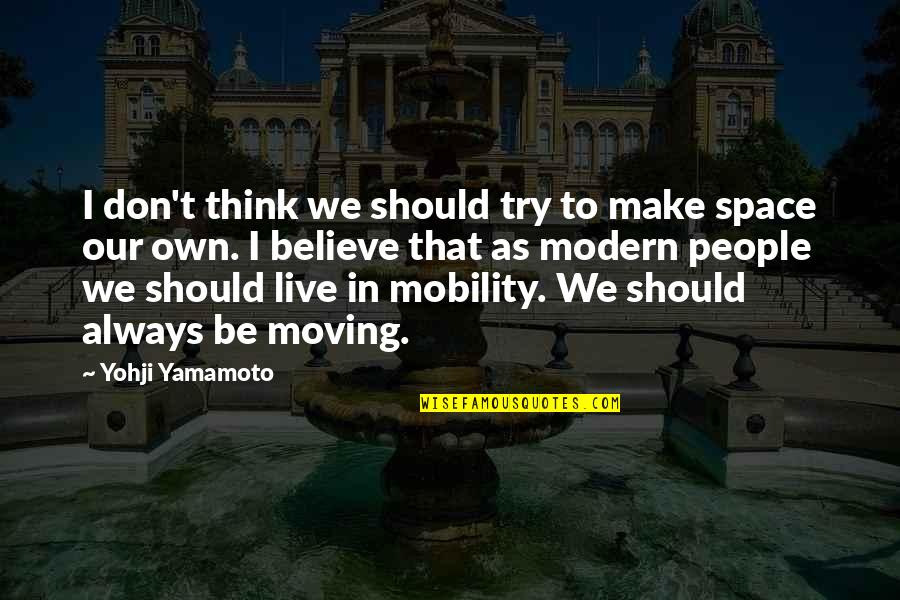 E Mobility Quotes By Yohji Yamamoto: I don't think we should try to make