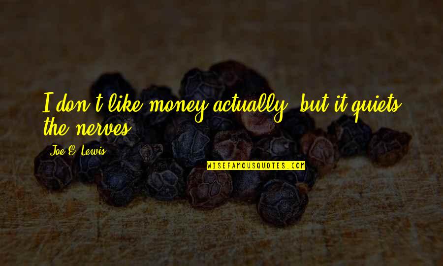 E Money Quotes By Joe E. Lewis: I don't like money actually, but it quiets E Money Quotes By Joe E. Lewis: I don't like money actually, but it quiets
