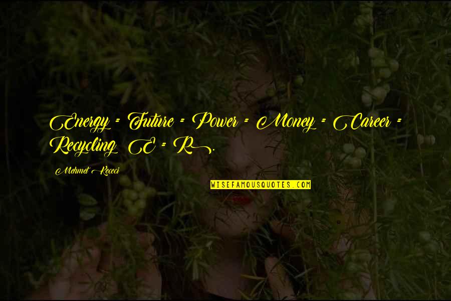 E Money Quotes By Mehmet Kececi: Energy = Future = Power = Money = E Money Quotes By Mehmet Kececi: Energy = Future = Power = Money =