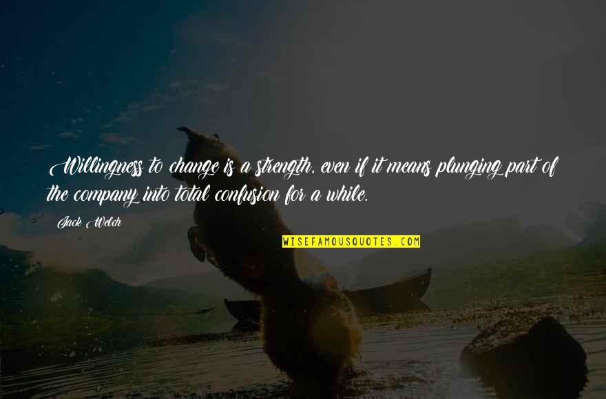 E N Welch Quotes By Jack Welch: Willingness to change is a strength, even if E N Welch Quotes By Jack Welch: Willingness to change is a strength, even if