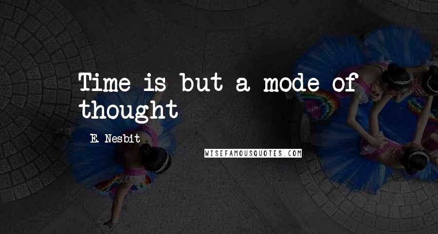 E. Nesbit quotes: Time is but a mode of thought