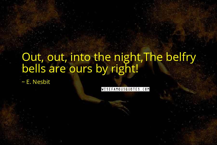 E. Nesbit quotes: Out, out, into the night,The belfry bells are ours by right!