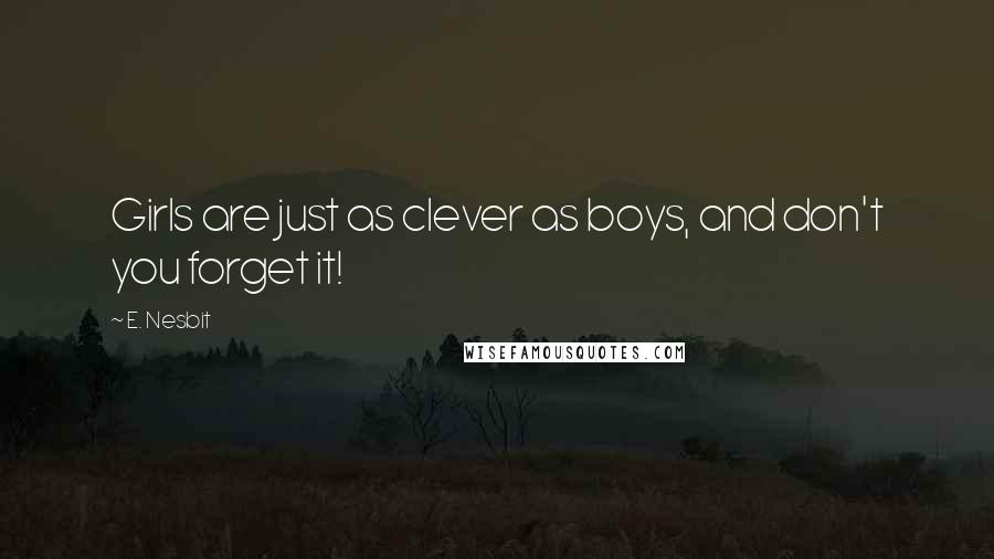 E. Nesbit quotes: Girls are just as clever as boys, and don't you forget it!