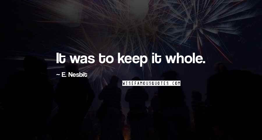 E. Nesbit quotes: It was to keep it whole.