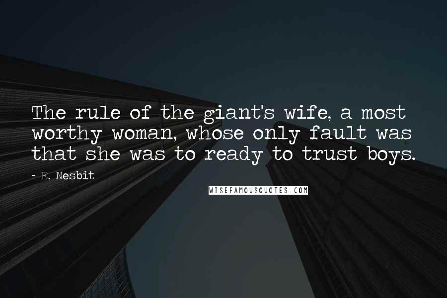 E. Nesbit quotes: The rule of the giant's wife, a most worthy woman, whose only fault was that she was to ready to trust boys.