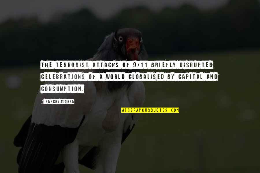 E O Wilson Biophilia Quotes By Pankaj Mishra: The terrorist attacks of 9/11 briefly disrupted celebrations E O Wilson Biophilia Quotes By Pankaj Mishra: The terrorist attacks of 9/11 briefly disrupted celebrations